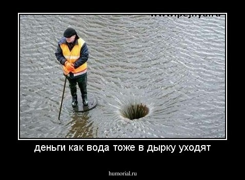 деньги как вода тоже в дырку уходят