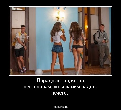 Парадокс - ходят по ресторанам, хотя самим надеть нечего. 