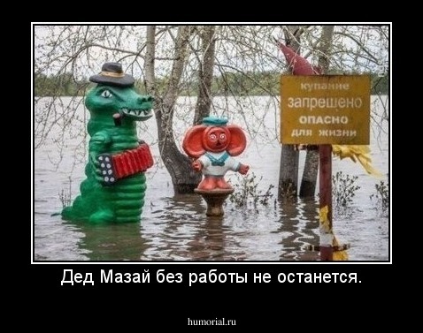 Дед Мазай без работы не останется.