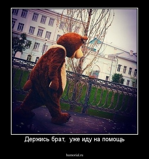 Держись брат,  уже иду на помощь