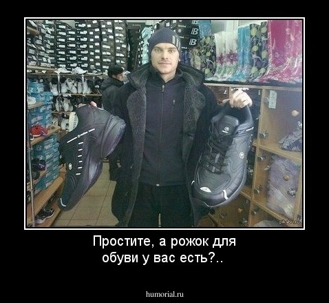 Простите, а рожок для обуви у вас  есть?..