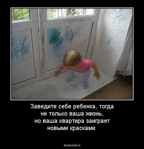 Заведите себе ребенка, тогда не только ваша жизнь, но ваша квартира заиграет новыми красками 