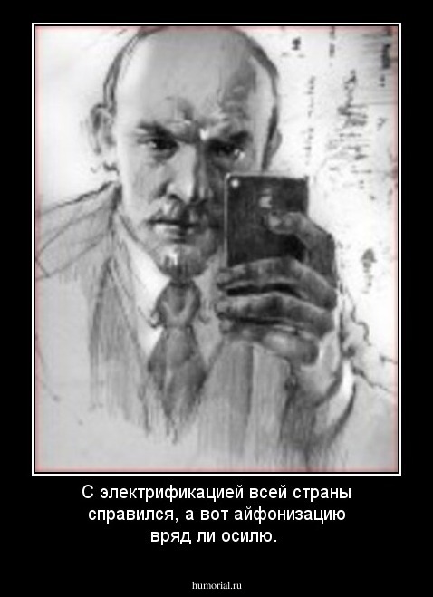 С электрификацией всей страны справился, а вот айфонизацию вряд ли осилю.