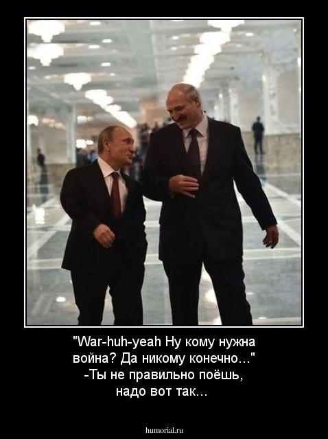 "War-huh-yeah
Ну кому нужна война?
Да никому конечно..."
-Ты не правильно поёшь, надо вот так...
