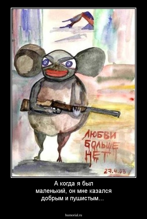 А когда я был маленький, он мне казался добрым и пушистым...