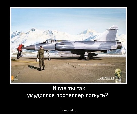 И где ты так умудрился пропеллер погнуть?