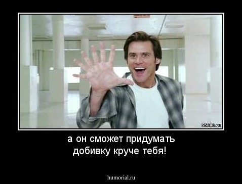 а он сможет придумать добивку круче тебя!