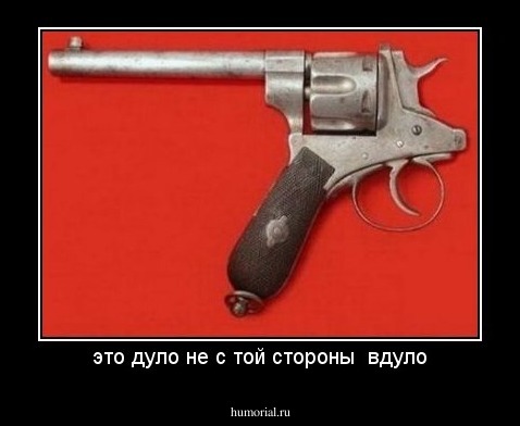 это дуло не с той стороны  вдуло