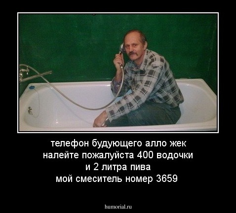 телефон будующего алло жек  налейте пожалуйста 400 водочки и 2 литра пива мой смеситель номер 3659
