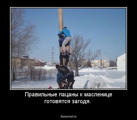 Правильные пацаны к масленице готовятся загодя.