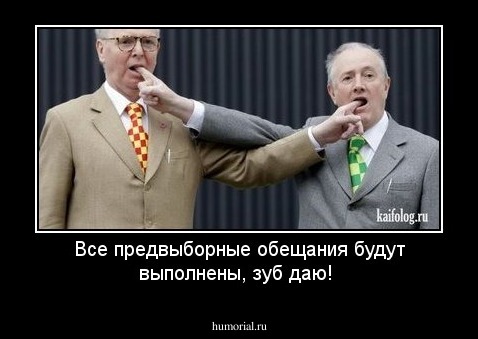 Все предвыборные обещания будут выполнены, зуб даю!