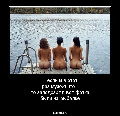 ...если и в этот раз мужья что - то заподозрят,  вот фотка -были на рыбалке
