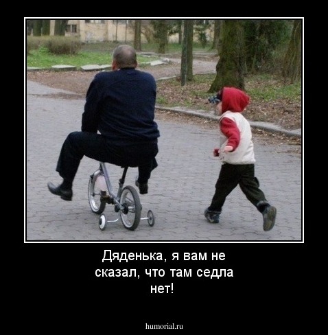 Дяденька, я вам не сказал, что там седла нет!