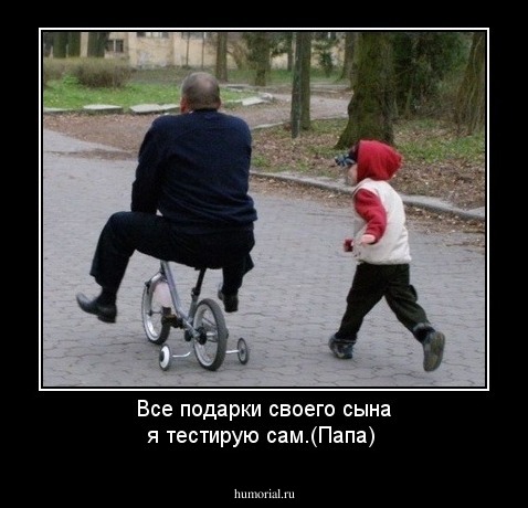 Все подарки своего сына я тестирую сам.(Папа)