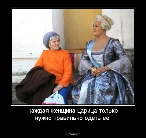 каждая женщина царица только нужно правильно одеть ее