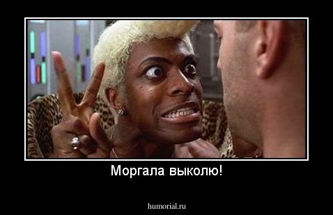 Моргала выколю!