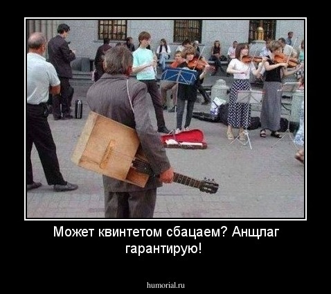 Может квинтетом сбацаем? Анщлаг гарантирую!