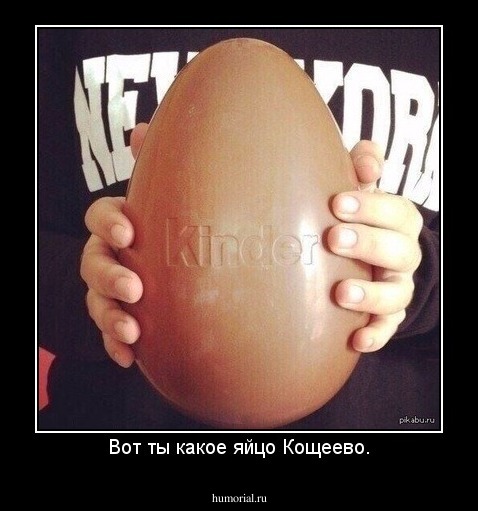 Вот ты какое яйцо Кощеево.