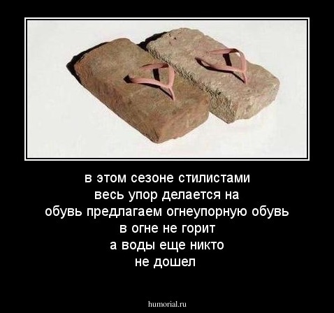 в этом сезоне стилистами весь упор делается на обувь предлагаем огнеупорную обувь в огне не горит а воды еще никто не дошел 