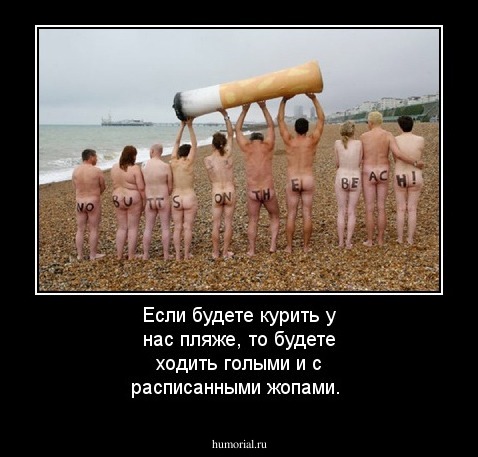 Если будете курить у нас пляже, то будете ходить голыми и с расписанными жопами.