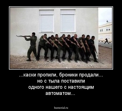 ...каски пропили, броники продали... но с тыла поставили одного нашего с настоящим автоматом...