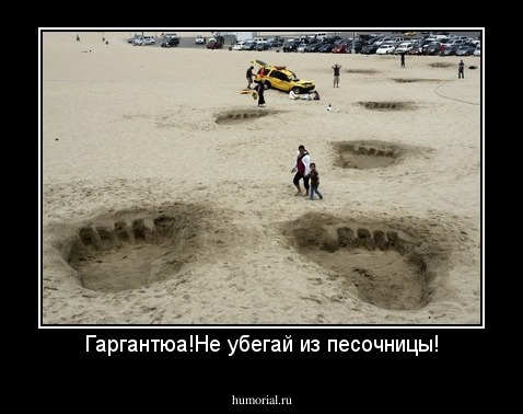 Гаргантюа!Не убегай из песочницы!