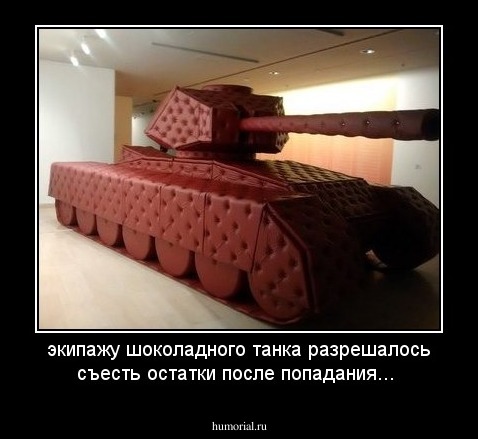 экипажу шоколадного танка разрешалось съесть остатки после попадания...