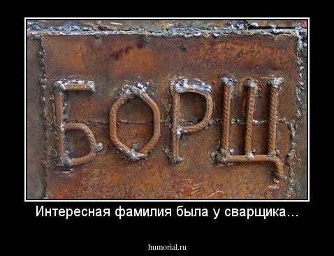 Интересная фамилия была у сварщика...
