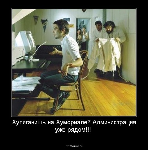 Хулиганишь на Хумориале? Администрация уже рядом!!!