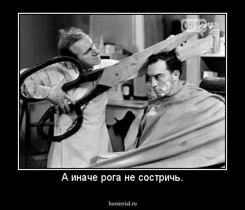 А иначе рога не состричь.