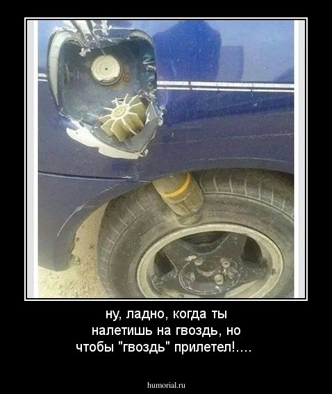 ну, ладно, когда ты налетишь на гвоздь, но чтобы "гвоздь"  прилетел!....