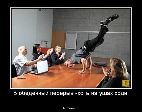 В обеденный перерыв -хоть на ушах ходи!