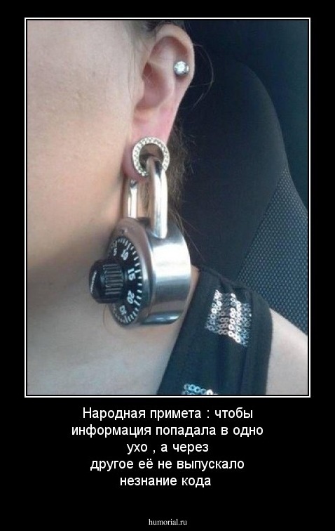 Народная примета : чтобы информация попадала в одно ухо , а через другое её не выпускало незнание кода 