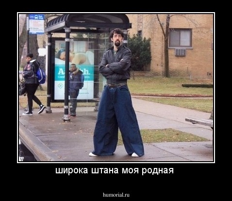широка штана моя родная 