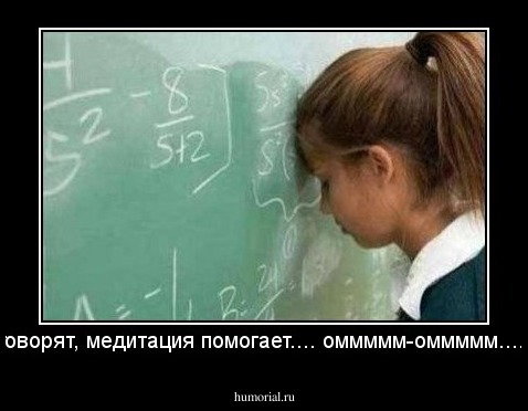 говорят, медитация помогает.... оммммм-оммммм....