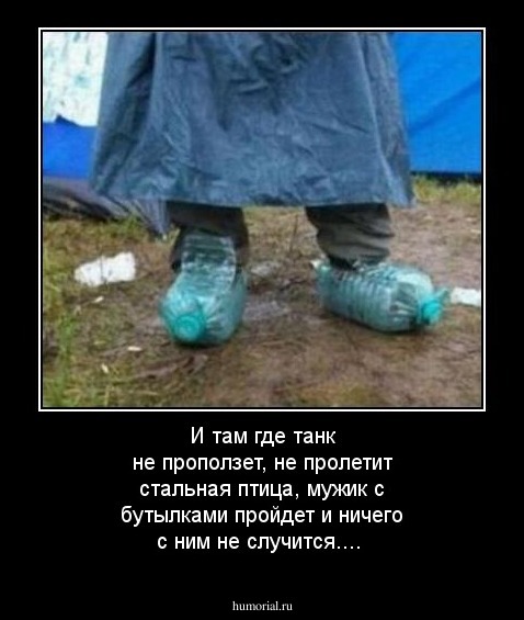 И там где танк не проползет, не пролетит стальная птица, мужик с бутылками пройдет и ничего с ним не случится....