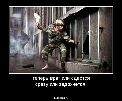 теперь враг  или сдастся сразу или задохнется