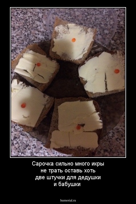Сарочка сильно много икры не трать оставь хоть две штучки для дедушки и бабушки 
