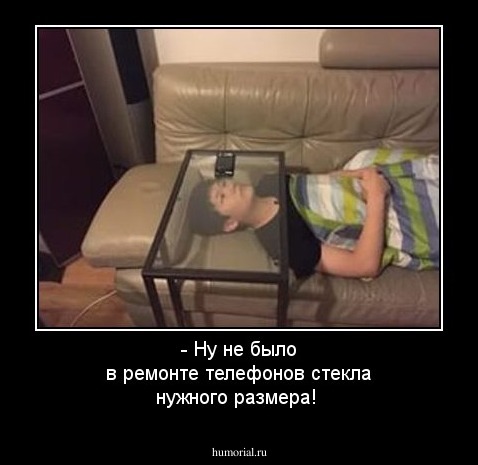- Ну не было в ремонте телефонов стекла  нужного размера! 