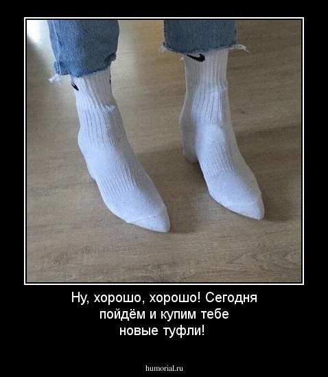 Ну, хорошо, хорошо! Сегодня пойдём и купим тебе новые туфли!
