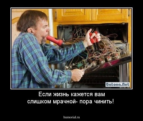 Если жизнь кажется вам слишком мрачной- пора чинить!