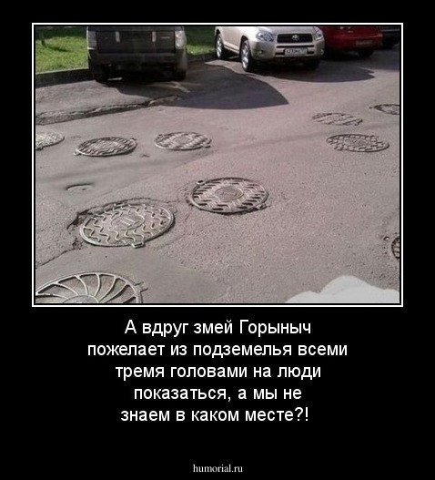 А вдруг змей Горыныч пожелает из подземелья всеми тремя головами на люди показаться, а мы не знаем в каком месте?! 