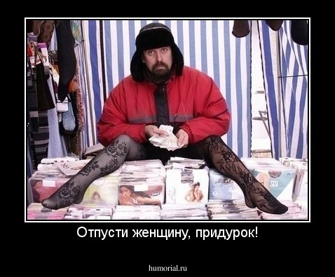 Отпусти женщину, придурок!