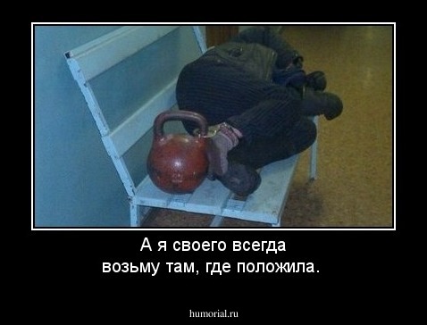 А я своего всегда возьму там, где положила.