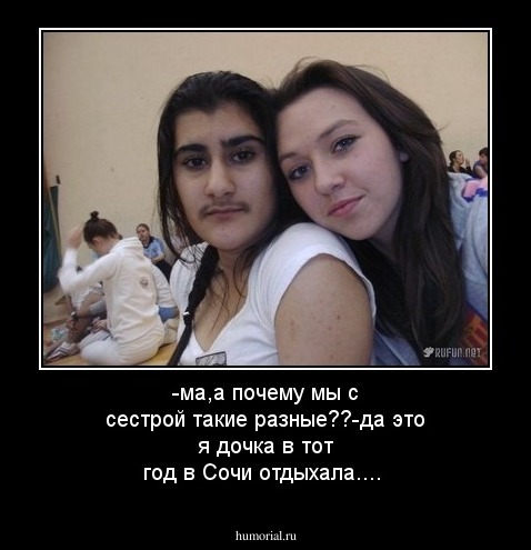 -ма,а почему мы с сестрой такие разные??-да это я дочка в тот год в Сочи отдыхала....