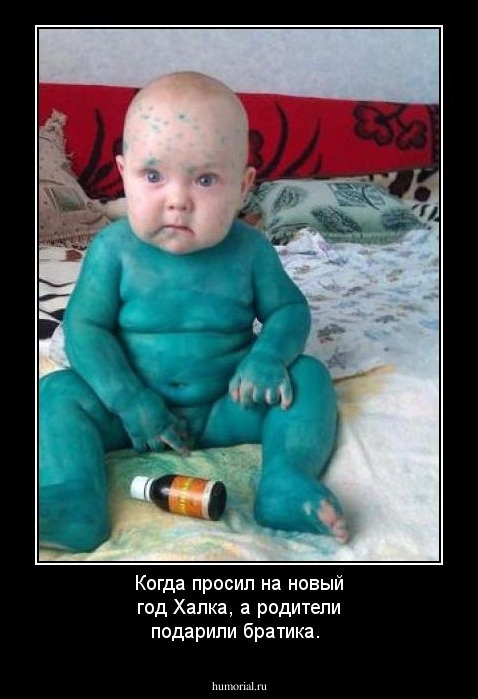 Когда просил на новый год Халка, а родители подарили братика.
