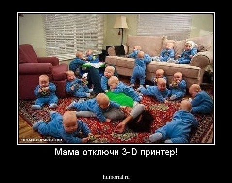 Мама отключи 3-D принтер!