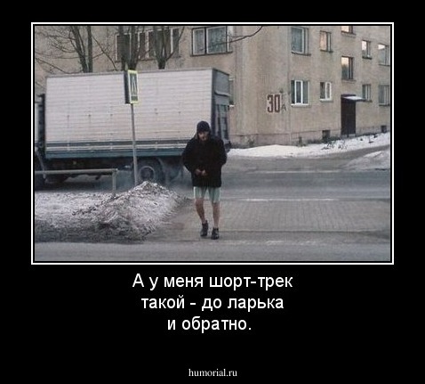 А у меня шорт-трек такой - до ларька и обратно.
