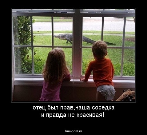 отец был прав,наша соседка и правда не красивая!