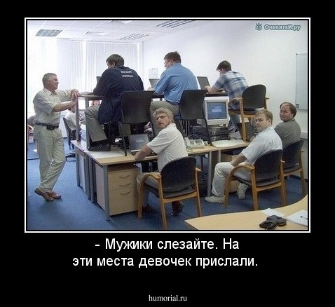 - Мужики слезайте. На эти места девочек прислали.